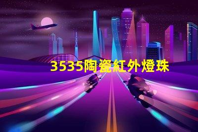 3535陶瓷紅外燈珠：科技改變生活，智能家居新時代